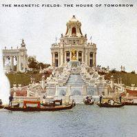 The Magnetic Fields : The House of Tomorrow